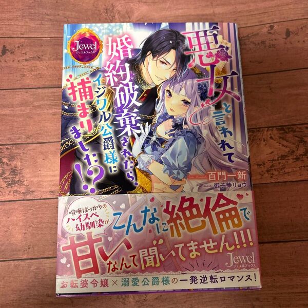 悪女と言われて婚約破棄されたら、イジワル公爵様に捕まりました!? (ジュエルブックス) 百門一新/著