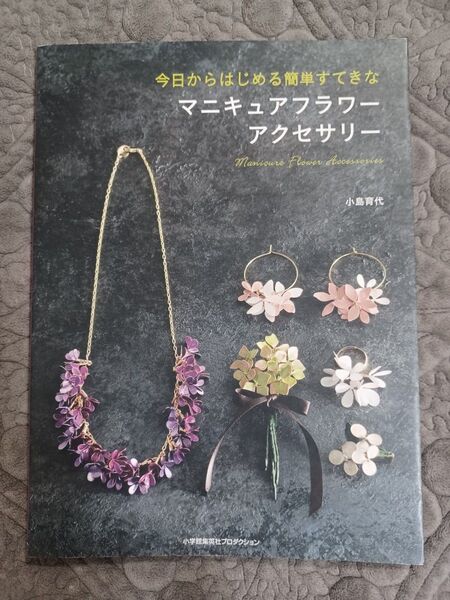 今日からはじめる簡単すてきなマニキュアフラワーアクセサリー (今日からはじめる簡単すてきな) 小島育代/著