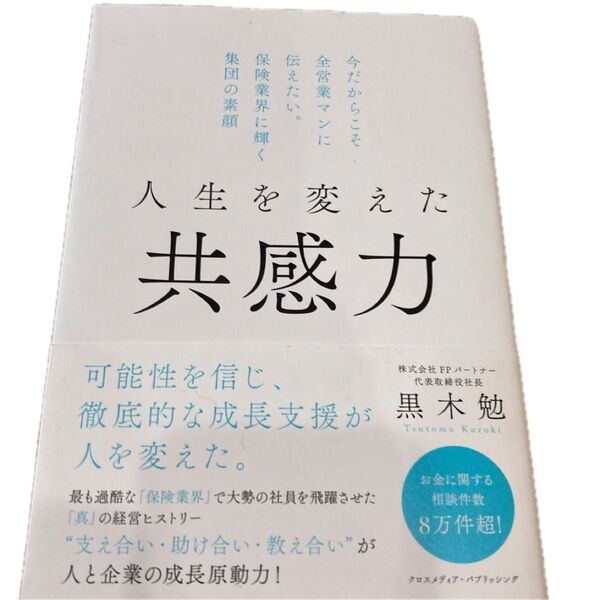 人生を変えた共感力 今だからこそ全営業マンに伝えたい。保険業界に輝く集団の素顔 黒木勉/〔著〕