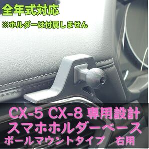 CX-5 CX-8 専用スマホホルダーベース ボールマウントタイプ 右用