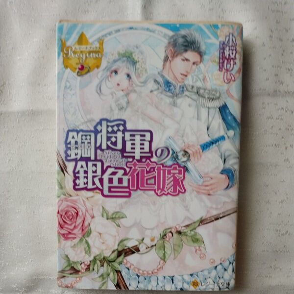 鋼将軍の銀色花嫁 (レジーナ文庫 レジーナブックス) 小桜けい/〔著〕