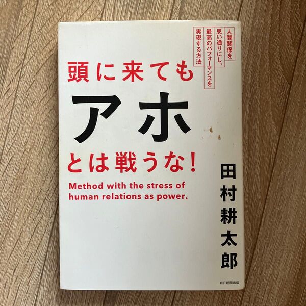 頭に来てもアホとは戦うな! 人間関係を思い通りにし、最高のパフォーマンスを実現する方法 田村耕太郎/著