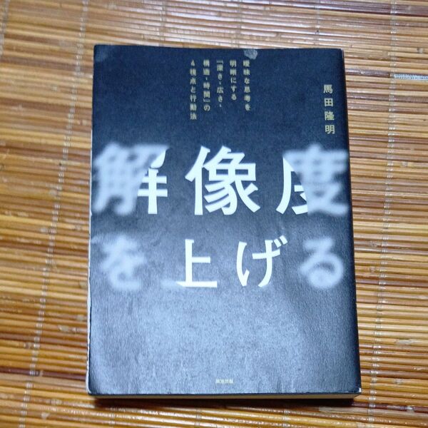 解像度を上げる 曖昧な思考を明晰にする「深さ・広さ・構造・時間」の4視点と行動法 馬田隆明/著