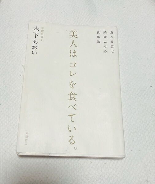 美人はコレを食べている。 食べるほど綺麗になる食事法 木下あおい/著