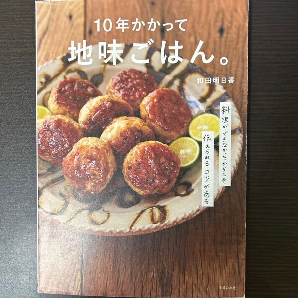 10年かかって地味ごはん。 料理ができなかったからこそ伝えられるコツがある 和田明日香/著