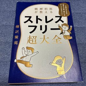 精神科医が教えるストレスフリー超大全 人生のあらゆる「悩み・不安・疲れ」をなくすためのリスト 樺沢紫苑/著