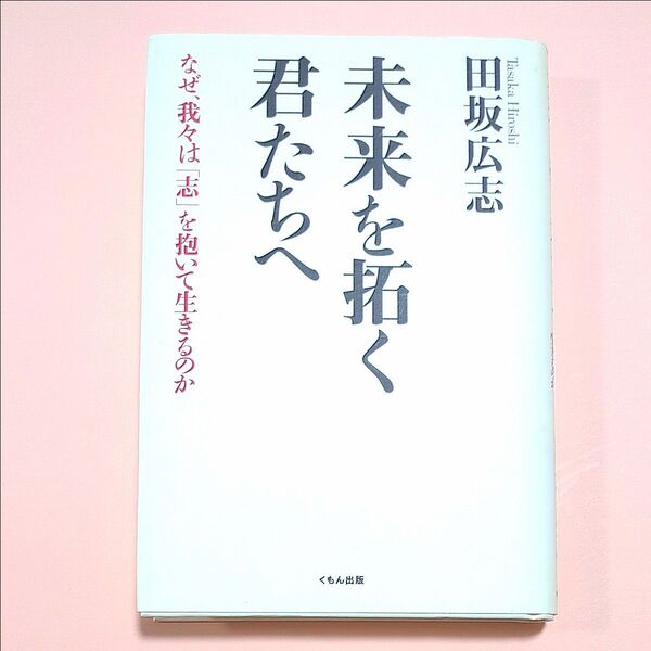 未来を拓く君たちへ なぜ、我々は「志」を抱いて生きるのか 田坂広志/著