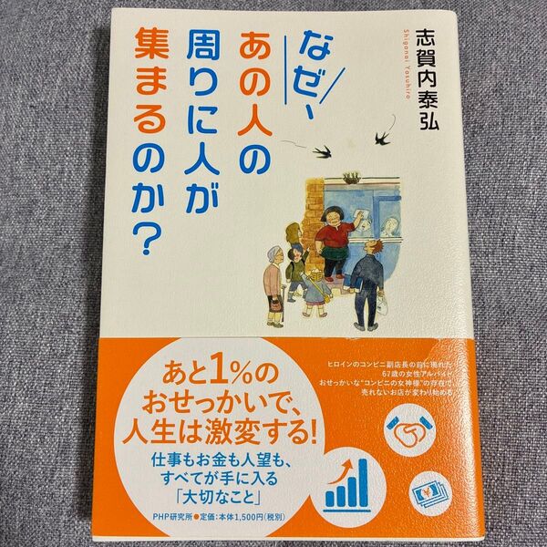 なぜ、あの人の周りに人が集まるのか? 仕事もお金も人望も、すべてが手に入る「大切なこと」 志賀内泰弘/著