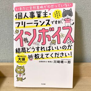 いまだに全然意味がわかっていない個人事業主・フリーランスですが、インボイスって結局どうすればいいのか教えてください! 川崎晴一郎/