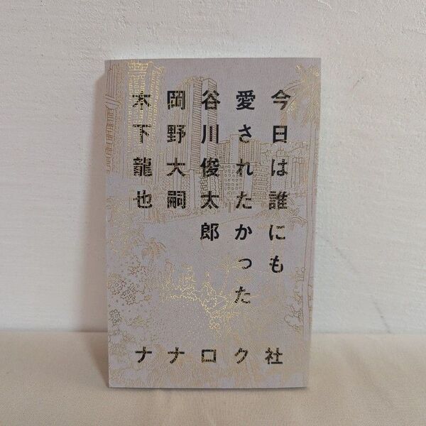 今日は誰にも愛されたかった 谷川俊太郎/〔著〕 岡野大嗣/〔著〕 木下龍也/〔著〕