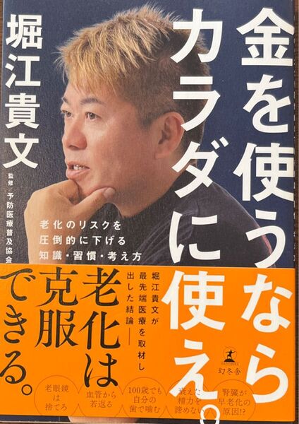 金を使うならカラダに使え。 老化のリスクを圧倒的に下げる知識・習慣・考え方 堀江貴文/著 予防医療普及協会/監修