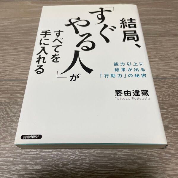 結局、「すぐやる人」がすべてを手に入れる 能力以上に結果が出る「行動力」の秘密 藤由達藏/著