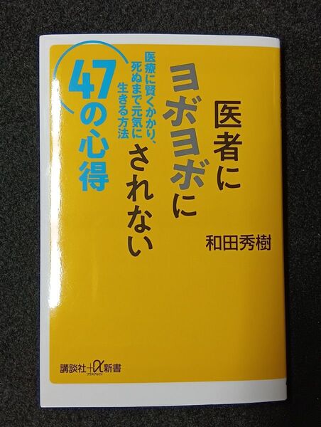 医者にヨボヨボにされない47の心得 医療に賢くかかり、死ぬまで元気に生きる方法 (講談社+α新書 484-4B) 和田秀樹/〔著〕