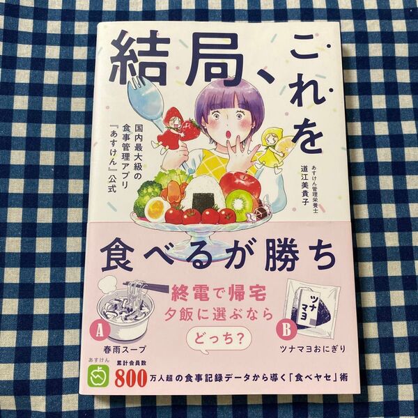 結局、これを食べるが勝ち! 国内最大級の食事管理アプリ『あすけん』公式 (美人開花シリーズ) 道江美貴子/著