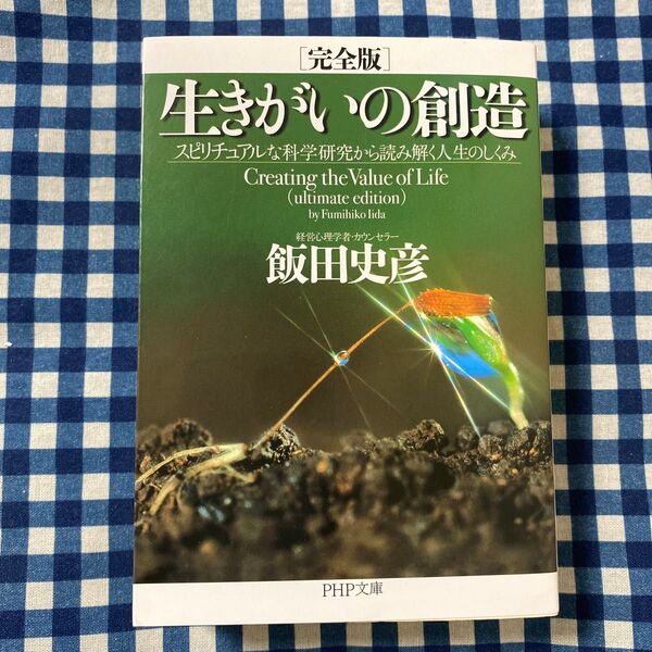 生きがいの創造 スピリチュアルな科学研究から読み解く人生のしくみ (PHP文庫 い38-13) (完全版) 飯田史彦/著
