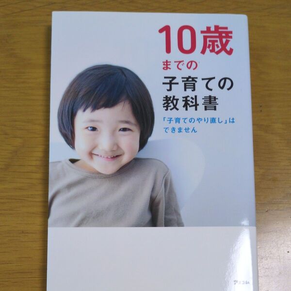 10歳までの子育ての教科書 「子育てのやり直し」はできません アスコム/編