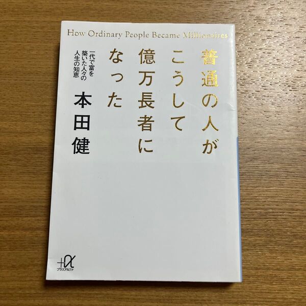普通の人がこうして億万長者になった 一代で富を築いた人々の人生の知恵 (講談社+α文庫 G166-1) 本田健/〔著〕