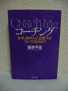 目からウロコのコーチング なぜ、あの人には部下がついてくるのか? ★ 播摩早苗 ◆ ティーチング 目標 実際に使うためのコーチング入門書