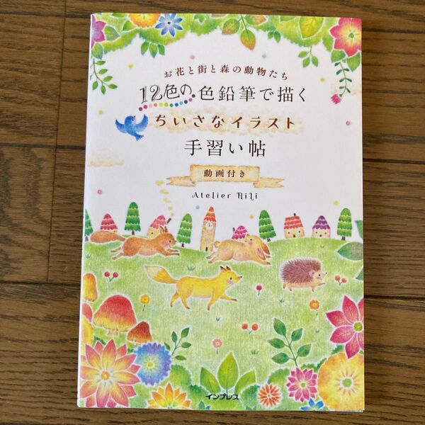 12色の色鉛筆で描くちいさなイラスト手習い帖 動画付き お花と街と森の動物たち Atelier RiLi/著