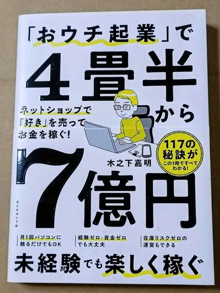 「おウチ起業」で4畳半から7億円 ネットショップで「好き」を売ってお金を稼ぐ! 木之下嘉明/著