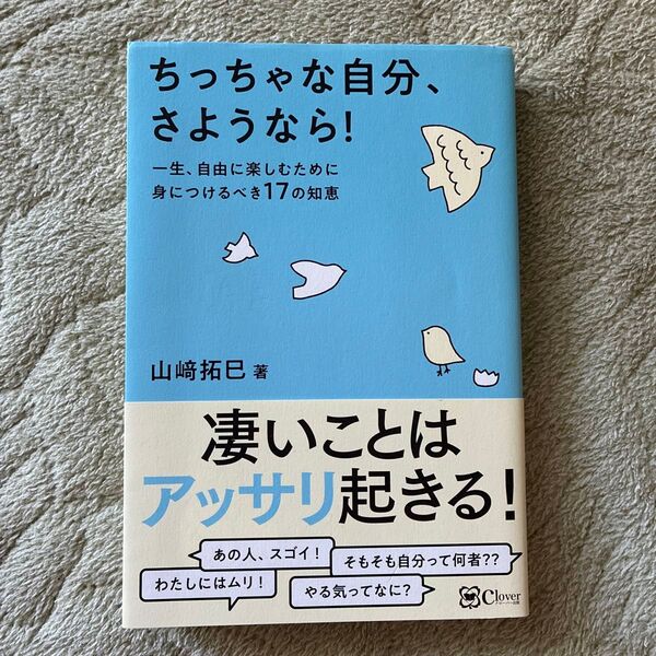 ちっちゃな自分、さようなら! 一生、自由に楽しむために身につけるべき17の知恵 山崎拓巳/著