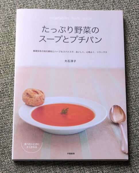 たっぷり野菜のスープとプチパン 春夏秋冬の旬の素材とハーブ&スパイスで、おいしく、心地よく、リラックス 大石淳子/著