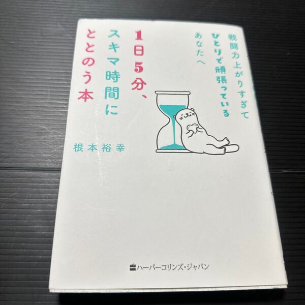 1日5分、スキマ時間にととのう本 戦闘力上がりすぎてひとりで頑張っているあなたへ 根本裕幸/著