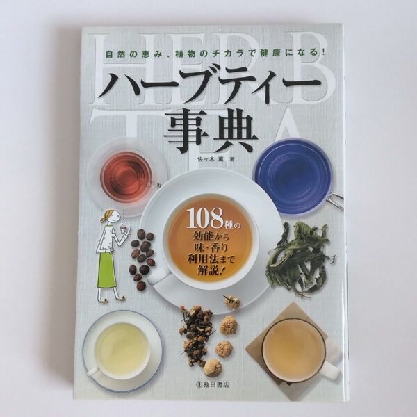 ハーブティー事典 108種の効能から味・香り利用法まで解説! 自然の恵み、植物のチカラで健康になる! 佐々木薫/著