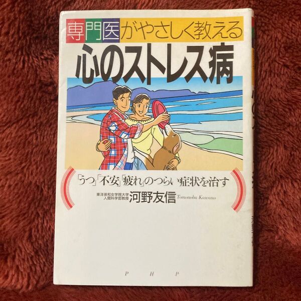 専門医がやさしく教える心のストレス病 「うつ」「不安」「疲れ」のつらい症状を治す (専門医がやさしく教える) 河野友信/著