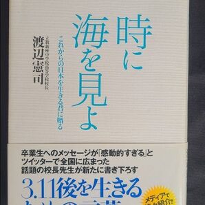若者へ、大人へ、、、、“生きる”を問い直す一冊 「時に海を見よ」 時に海を見よ これからの日本を生きる君に贈る 渡辺憲司/著
