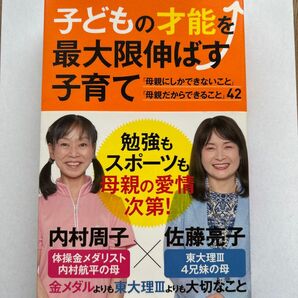 子どもの才能を最大限伸ばす子育て 「母親にしかできないこと」「母親だからできること」42 内村周子/著 佐藤亮子/著
