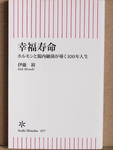 『幸福寿命』 ホルモンと腸内細菌が導く100年人生　私たちが生きる目的は「健康でいること」より「幸せになること」 ミトコンドリア 伊藤裕