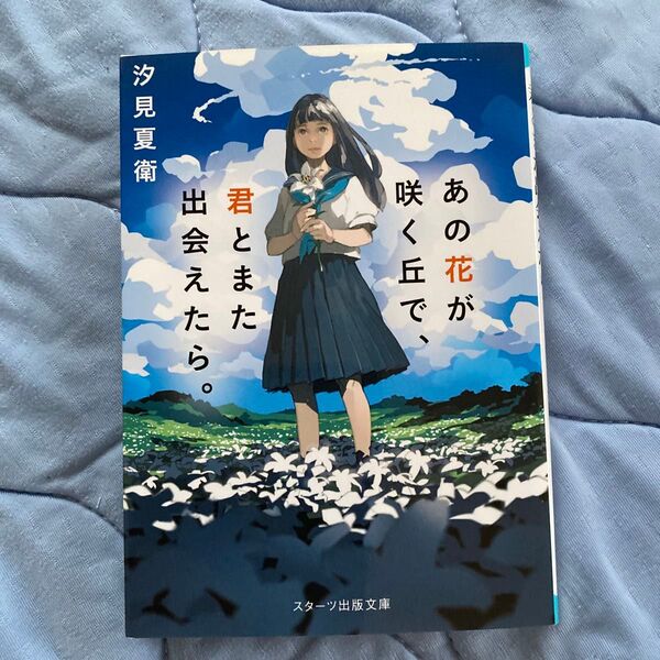 あの花が咲く丘で、君とまた出会えたら。 (スターツ出版文庫 Sし1-1) 汐見夏衛/著