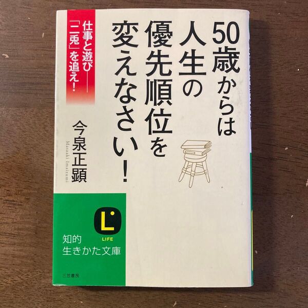 50歳からは人生の優先順位を変えなさい! 仕事と遊び-「二兎」を追え! (知的生きかた文庫 い1-7 LIFE) 今泉正顕