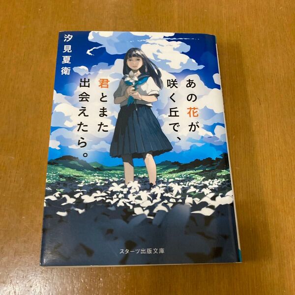 あの花が咲く丘で、君とまた出会えたら。 (スターツ出版文庫 Sし1-1) 汐見夏衛/著