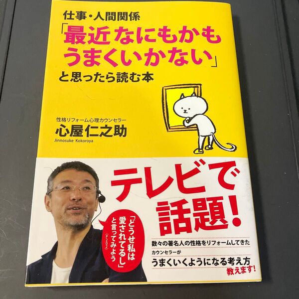 仕事・人間関係「最近なにもかもうまくいかない」と思ったら読む本 (仕事・人間関係) 心屋仁之助/著