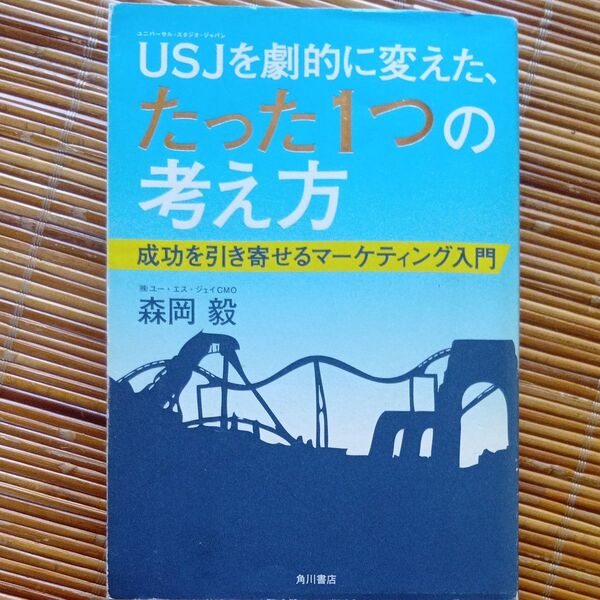 USJ(ユニバーサル・スタジオ・ジャパン)を劇的に変えた、たった1つの考え方 成功を引き寄せるマーケティング入門 森岡毅/著