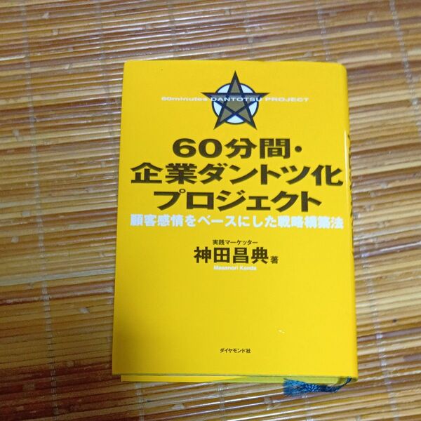 60分間・企業ダントツ化プロジェクト 顧客感情をベースにした戦略構築法 神田昌典/著