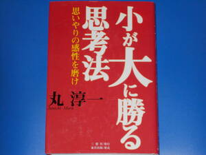 小が大に勝る思考法★思いやりの感性を磨け★丸 淳一★三想社 (発行所)★東洋出版 (発売所)★絶版★