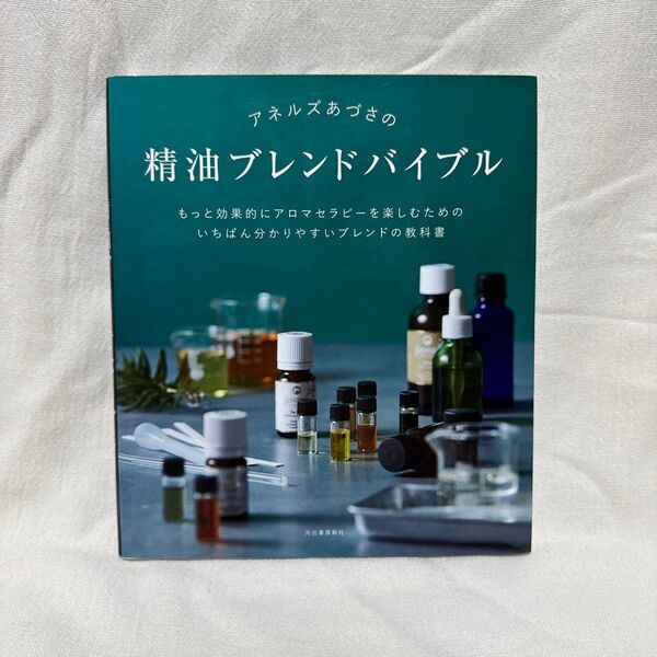 アネルズあづさの精油ブレンドバイブル もっと効果的にアロマセラピーを楽しむためのいちばん分かりやすいブレンドの教科書