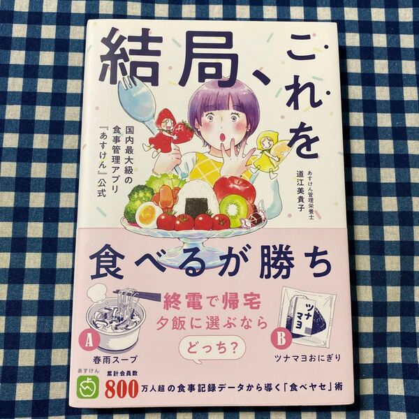 結局、これを食べるが勝ち! 国内最大級の食事管理アプリ『あすけん』公式 (美人開花シリーズ) 道江美貴子/著