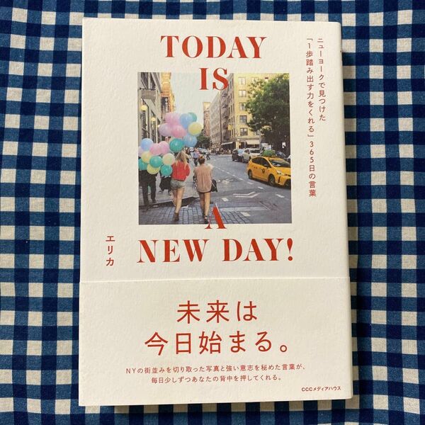 TODAY IS A NEW DAY! ニューヨークで見つけた「1歩踏み出す力をくれる」365日の言葉 エリカ/著