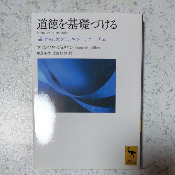 道徳を基礎づける 孟子vs.カント、ルソー、ニーチェ (講談社学術文庫 2463) フランソワ・ジュリアン/著 中島隆博/訳