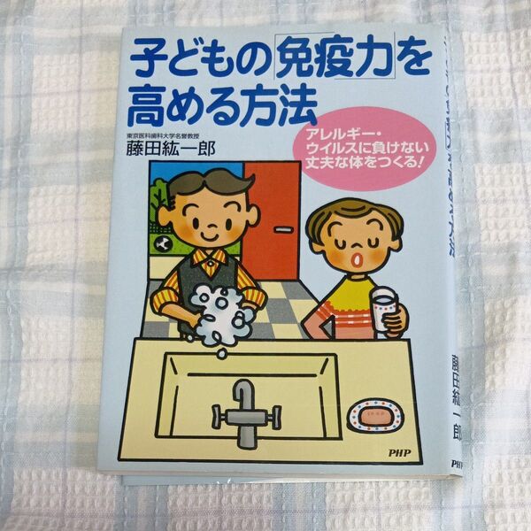 子どもの「免疫力」を高める方法 アレルギー・ウイルスに負けない丈夫な体をつくる! 藤田紘一郎/著