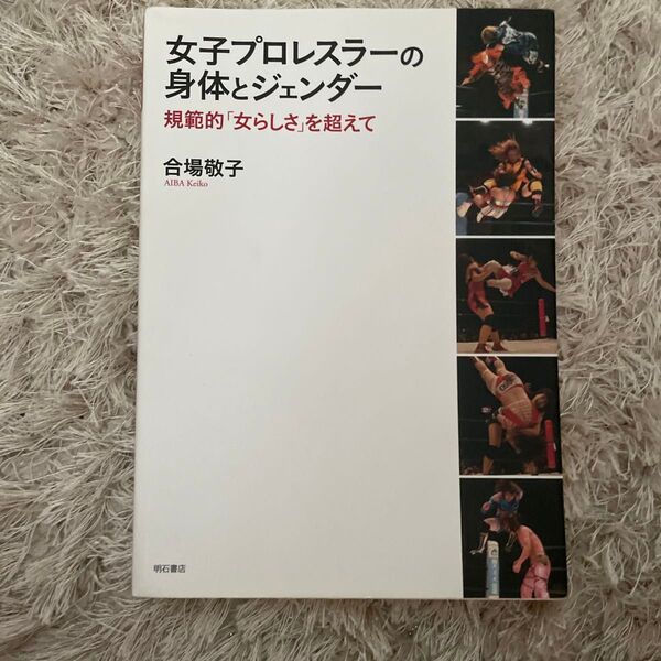 女子プロレスラーの身体とジェンダー 規範的「女らしさ」を超えて 合場敬子/著