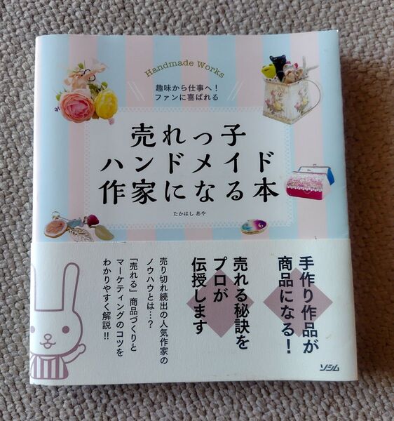売れっ子ハンドメイド作家になる本 趣味から仕事へ!ファンに喜ばれる たかはしあや/著