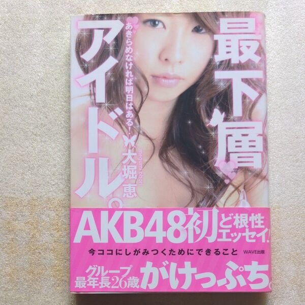 最下層アイドル。 あきらめなければ明日はある! 大堀恵/著