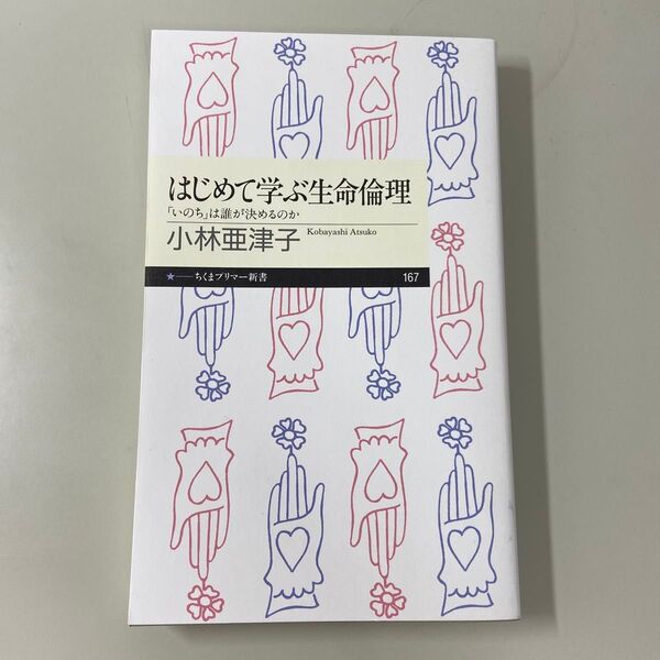 はじめて学ぶ生命倫理 「いのち」は誰が決めるのか (ちくまプリマー新書 167) 小林亜津子/著