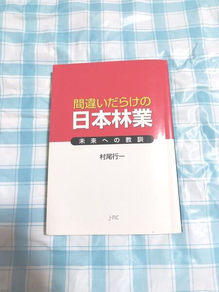 間違いだらけの日本林業 未来への教訓