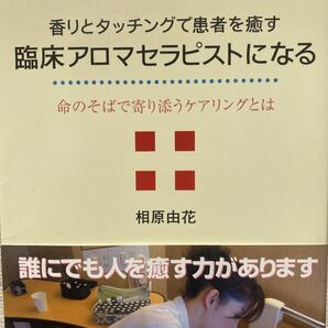 香りとタッチングで患者を癒す臨床アロマセラピストになる 命のそばで寄り添うケアリングとは 相原由花/著